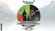 Berkegiatan Memacu Adrenalin di Kota Sukabumi