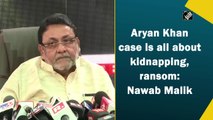 Aryan Khan case is all about kidnapping, ransom: Nawab Malik