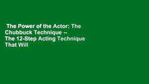 The Power of the Actor: The Chubbuck Technique -- The 12-Step Acting Technique That Will Take You