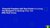 Financial Freedom with Real Estate Investing: The Blueprint To Quitting Your Job With Real Estate