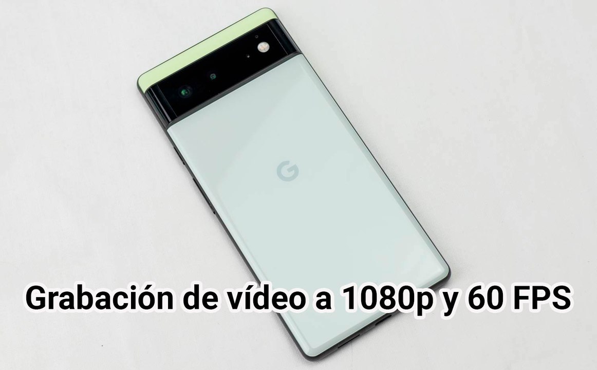 Grabación de vídeo a 1080p y 60 FPS con el Google Pixel 6
