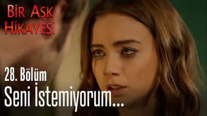 Seni istemiyorum... - Bir Aşk Hikayesi 28. Bölüm