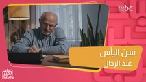 ربما يفاجئكم أن هناك سن يأس عند الرجال.. وهذه أهم التغيرات النفسية والجسدية عند الرجل بعد الأربعين