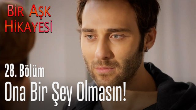 Ona bir şey olmasın! - Bir Aşk Hikayesi 28. Bölüm