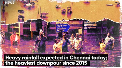 Heavy rainfall expected in Chennai today; heaviest downpour since 2015
