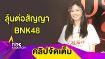 “เฌอปราง” ลังเลต่อสัญญา BNK48 กดดันเล่นละครเต็มตัวเรื่องแรก (คลิปจัดเต็ม)