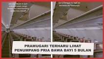 Pramugari Terharu Lihat Penumpang Pria Bawa Bayi 5 Bulan, 'Ibunya Ada di Kargo Mbak'