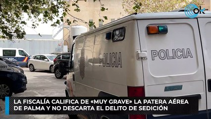 La Fiscalía califica de «muy grave» la patera aérea de Palma y no descarta el delito de sedición