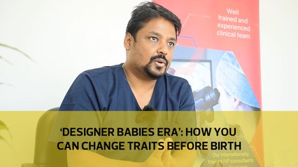 'Designer babies era'- How you can change traits before birth