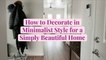 How to Decorate in Minimalist Style for a Simply Beautiful Home