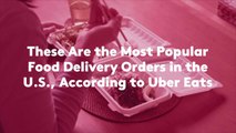 These Are the Most Popular Food Delivery Orders in the U.S., According to Uber Eats