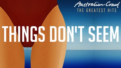 Australian Crawl - Things Don't Seem