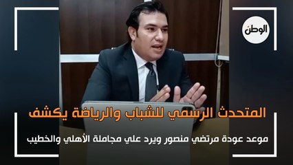 وزارة الرياضة تكشف موعد عودة مرتضى وترد على مجاملة الأهلي والخطيب