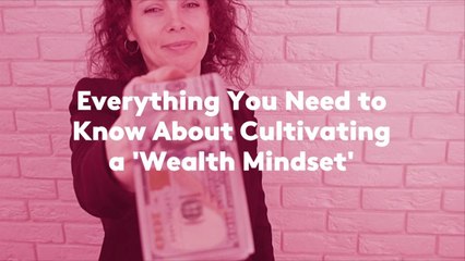 Everything You Need to Know About Cultivating a 'Wealth Mindset'