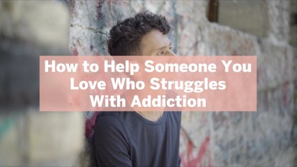 How to Help Someone You Loves Who Struggles With Addiction—5 Expert Tips
