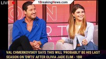 Val Chmerkovskiy Says This Will 'Probably' Be His Last Season on 'DWTS' After Olivia Jade Elim - 1br