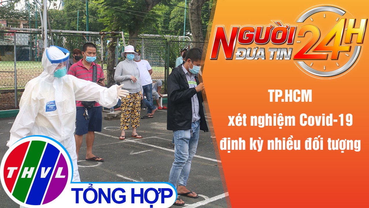 Người đưa tin 24H (6h30 ngày 10/11/2021) - TP.HCM xét nghiệm Covid-19 định kỳ nhiều đối tượng