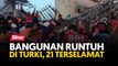 Bangunan runtuh di Turki, 21 terselamat