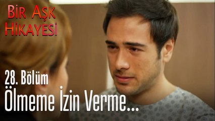 Ölmeme izin verme... - Bir Aşk Hikayesi 28. Bölüm