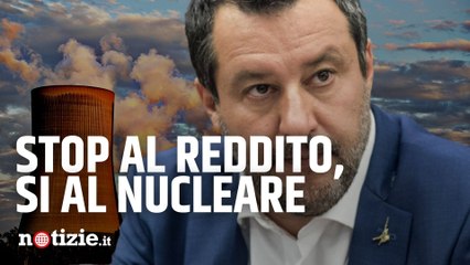 Salvini, proposte della Lega sulla manovra: "Tagliare il Reddito di cittadinanza e sì al nucleare"