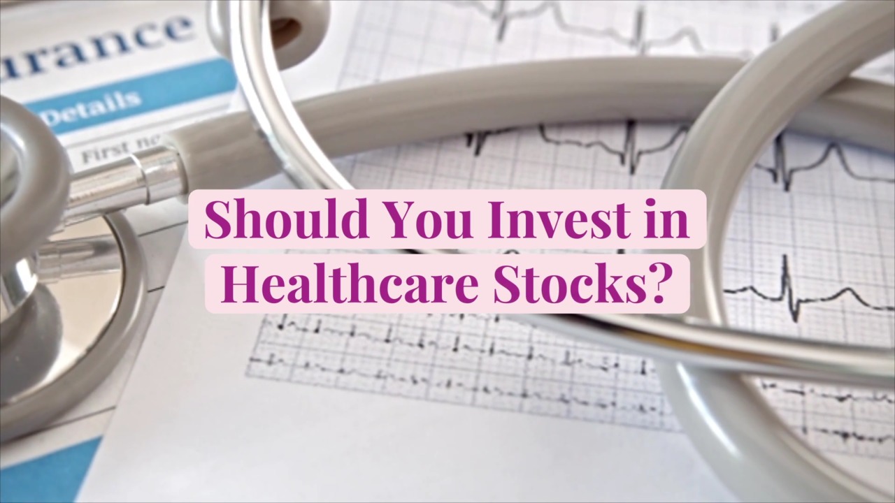 Should You Invest in Healthcare Stocks?