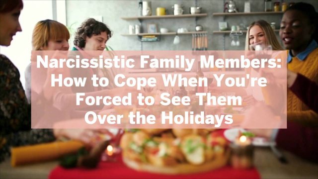 Narcissistic Family Members: How to Cope When You're Forced to See Them Over the Holidays