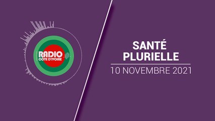 Santé Plurielle du 10 Novembre 2021 [Radio Côte d'Ivoire]