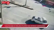 Tuzla'da baba ve oğlunun öldüğü kaza güvenlik kamerasında