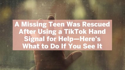 A Missing Teen Was Rescued After Using a TikTok Hand Signal for Help—Here's What to Do If