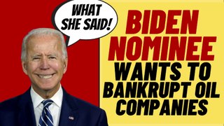 Biden Nominee Wants Oil Companies To Go Bankrupt