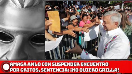 AMLO Amaga  con suspender encuentro por gritos, sentencia “¡no quiero grilla!”