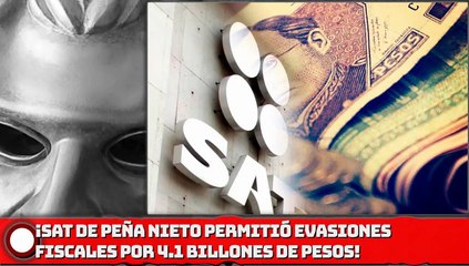 SAT DE EPN PERMITIÓ POR 4.1 BILLONES DE PESOS!