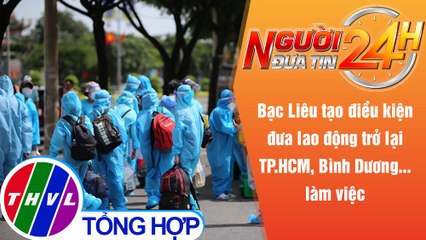 Người đưa tin 24H (6h30 ngày 11/11/2021) - Bạc Liêu đưa lao động trở lại TP.HCM, Bình Dương làm việc