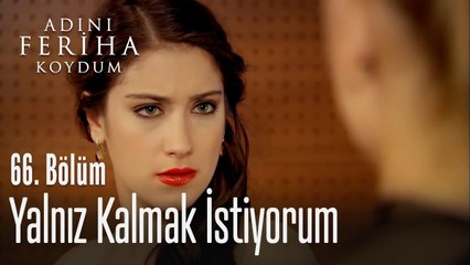 Yalnız kalmak istiyorum   - Adını Feriha Koydum 66. Bölüm