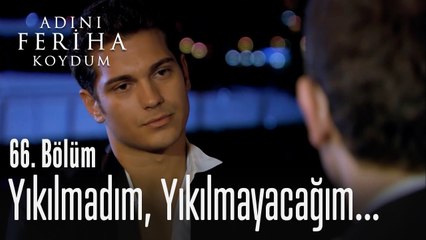 Yıkılmadım, yıkılmayacağım...  - Adını Feriha Koydum 66. Bölüm