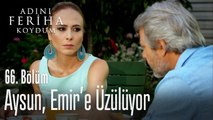 Aysun, Emir'e üzülüyor  - Adını Feriha Koydum 66. Bölüm