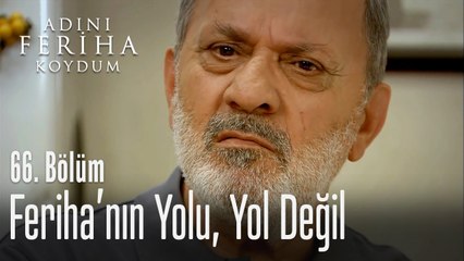 Onun yolu yol değil  - Adını Feriha Koydum 66. Bölüm
