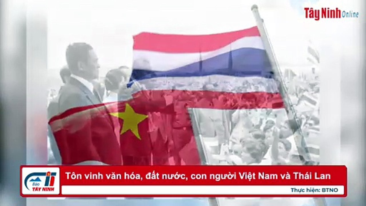 Tôn vinh văn hóa, đất nước, con người Việt Nam và Thái Lan