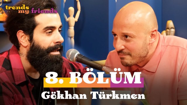 Trends My Friends 8. Bölüm Konuk Gökhan Türkmen
