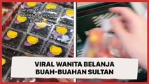 Viral Wanita Belanja Buah-buahan Sultan, Warganet: Setara Gaji Gue Sebulan