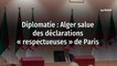 Diplomatie : Alger salue des déclarations « respectueuses » de Paris