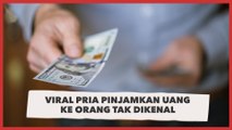 Viral Pria Pinjamkan Uang ke Orang Tak Dikenal, Cara Melunasinya Bikin Haru