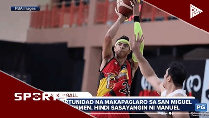 Oportunidad na makapaglaro sa San Miguel Beermen, hindi sasayangin ni Manuel