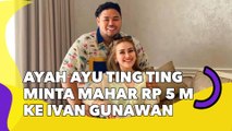 Ayah Ayu Ting Ting Minta Mahar Rp 5 M, Ivan Gunawan: Tidur di Atas Duit?