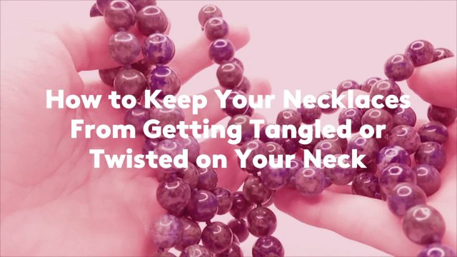 How to Keep Your Necklaces From Getting Tangled or Twisted on Your Neck