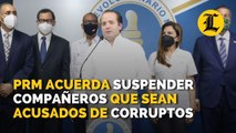 PRM acuerda suspender compañeros que sean acusados de corruptos y expulsar los encontrados culpables