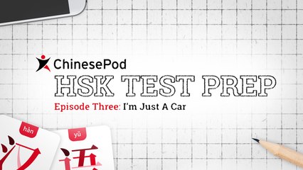 HSK Test Prep Series:  I'm Just A Car | Lesson 03 | ChinesePod