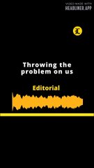 EDITORIAL: Throwing the problem on us