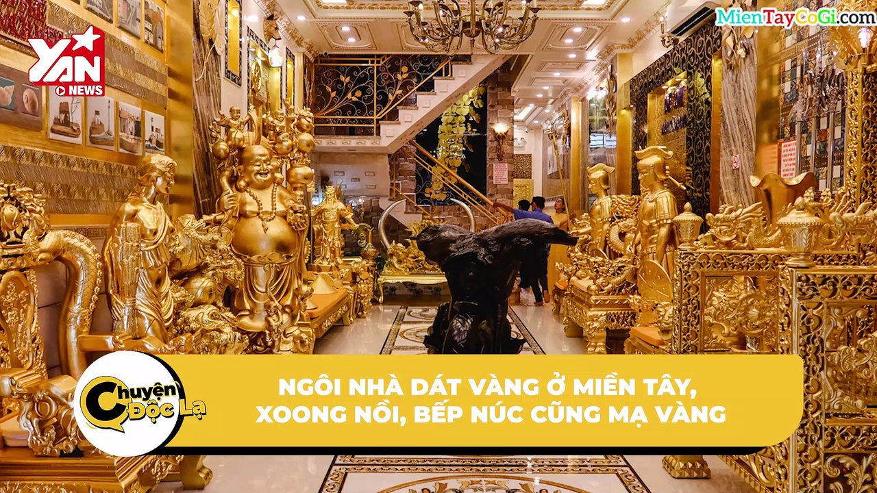 Ngôi nhà dát vàng ở miền Tây, xoong nồi cũng mạ vàng: 'Tưởng lạc đến nhà nào ở Dubai'  | Điện Ảnh Net