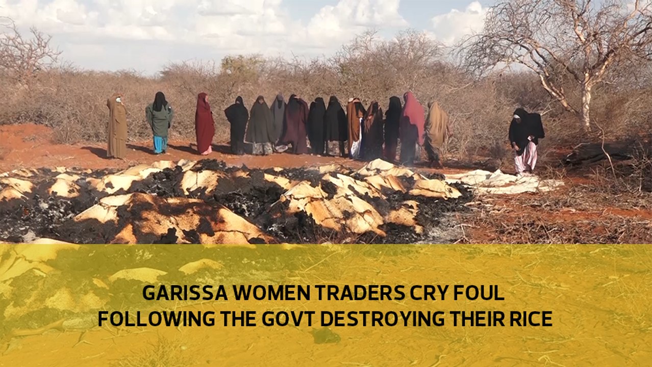 Garissa women trader cry foul following the govt destroying their rice